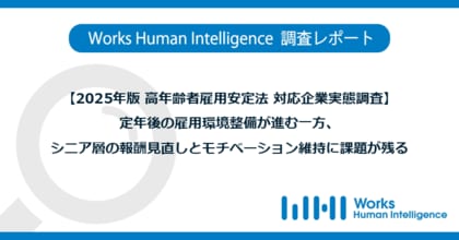 【2025年版 高年齢者雇用安定法 対応企業実態調査】 定年後の雇用環境整備が進む一方、 シニア層の報酬見直しとモチベーション維持に課題が残る