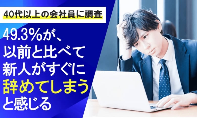 【40代以上の会社員に調査】49.3%が、以前と比べて新人がすぐに辞めてしまうと感じる