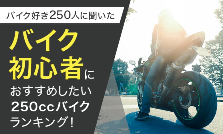 【バイク好き250人に聞いた】バイク初心者におすすめしたい250cc以下のバイクランキング!