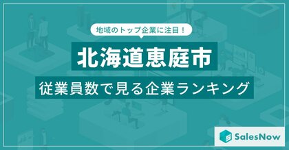 【北海道恵庭市】従業員数ランキングを公開!/SalesNow DBレポート