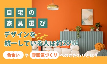 自宅の家具選び、デザインを統一している人は約20％！色合いや雰囲気づくりへのこだわりとは？