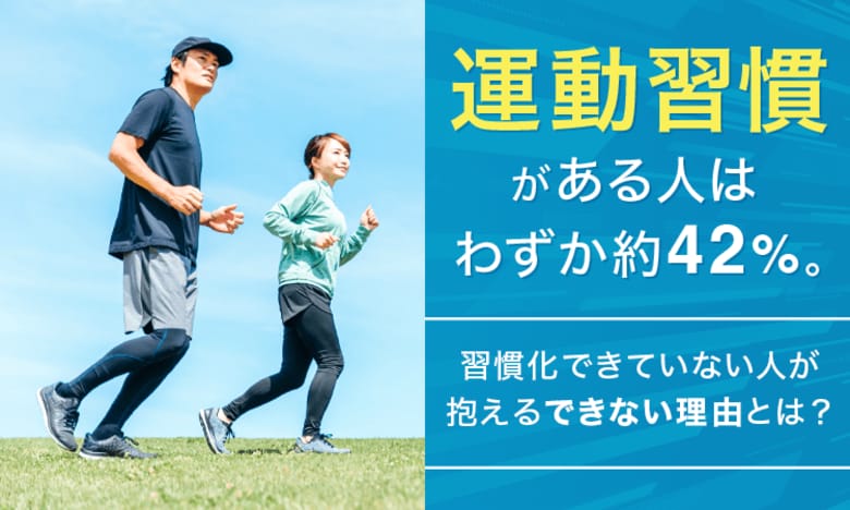 運動習慣がある人はわずか約42％。習慣化できていない人が抱える"できない理由"とは？