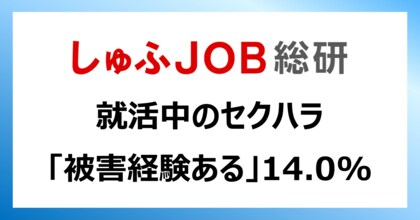 【就活セクハラ】被害経験「ある」14.0%/就活セクハラ防止義務づけに「賛成」94.6%