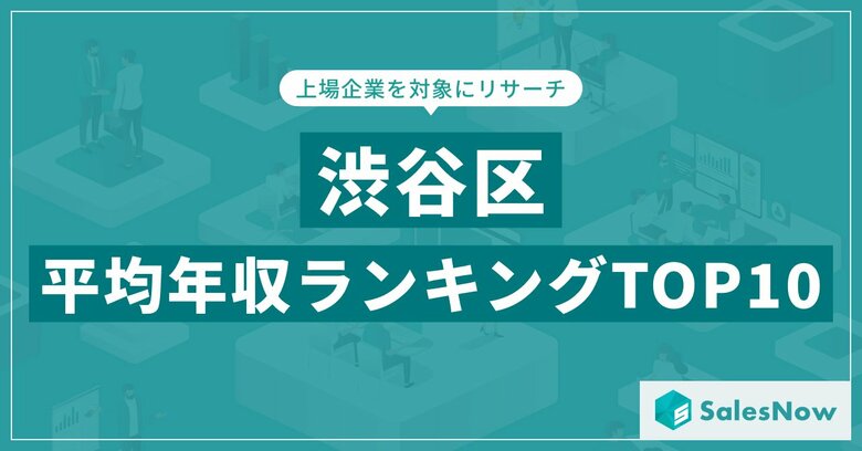 【2025年最新版】渋谷区：上場企業平均年収ランキングTOP10／SalesNow DBレポート
