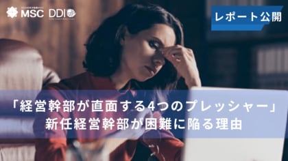 「経営幹部が直面する4つのプレッシャー」レポートを公開~新任経営幹部が困難に陥る理由