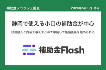 補助金フラッシュ調査、静岡県の補助金を分析、設備の更新と店舗改修を検討する事業者が候補を絞り込める構成