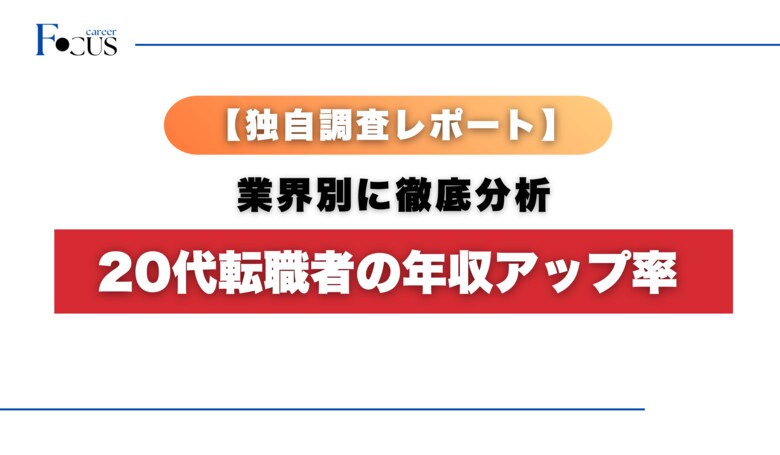 【独自調査】20代転職者の年収アップ率を業界別に徹底分析