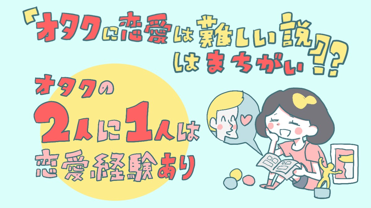 オタクに恋愛は難しい説は間違い 2人に1人は恋愛経験あり リアルな場での出会いこそ貴重 オミカレ婚活実態調査