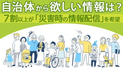 【自治体から欲しい情報は?】7割以上が「災害時の情報配信」を希望