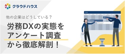 『クラウドハウス労務』、ホワイトペーパー「労務DXの実態をアンケート調査から徹底解剖!」を無料公開