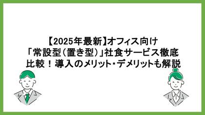 【2026年最新比較】常設型（置き型）社食サービスおすすめ16選を公開！多様化する「食の福利厚生」から自社に最適な選択肢を見極めるポイントとは？