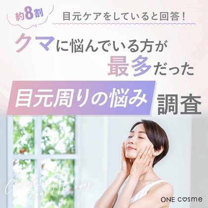 【約8割が目元ケアをしていると回答!】クマに悩んでいる方が最多だった目元周りの悩みを徹底調査