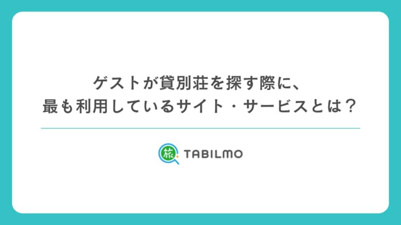 【161人のアンケートから見えた集客戦略!】ゲストが貸別荘を探す際に、最も利用しているサイト・サービスとは?