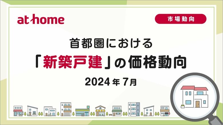 【アットホーム調査】首都圏における「新築戸建」の価格動向(2024年7月)