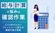 給与計算の悩みは「確認作業」。ミスの許されないプレッシャーと膨大な確認作業の実態