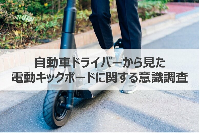 【急増する電動キックボードの利用、自動車ドライバーの本音は？】約8割が車間すり抜けや飛び出しなど危険を感じた経験あり！安全な共存のためにドライバーが心がけていること・求めていることを調査