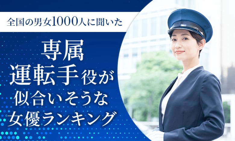 【全国の男女1000人に聞いた】専属運転手役が似合いそうな女優ランキング!