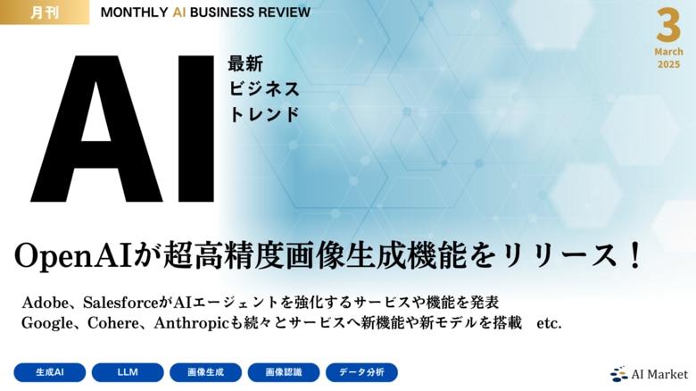 最新のAIビジネストレンドがわかる『MONTHLY AI BUSINESS REVIEW 2025年3月号』を公開!