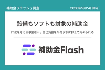補助金フラッシュ調査、業務のIT化を考える中小企業へ、ソフト導入費が対象の補助金は機器代もまとめて申請可能