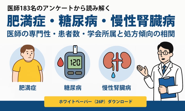 肥満症・糖尿病・慢性腎臓病の患者数分布と処方傾向の背景を探る-医師アンケート調査から見えた専門医・非専門医の違い