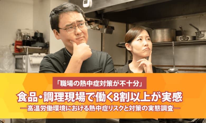 「職場の熱中症対策が不十分」食品・調理現場で働く8割以上が実感 ─高温労働環境における熱中症リスクと対策の実態調査─