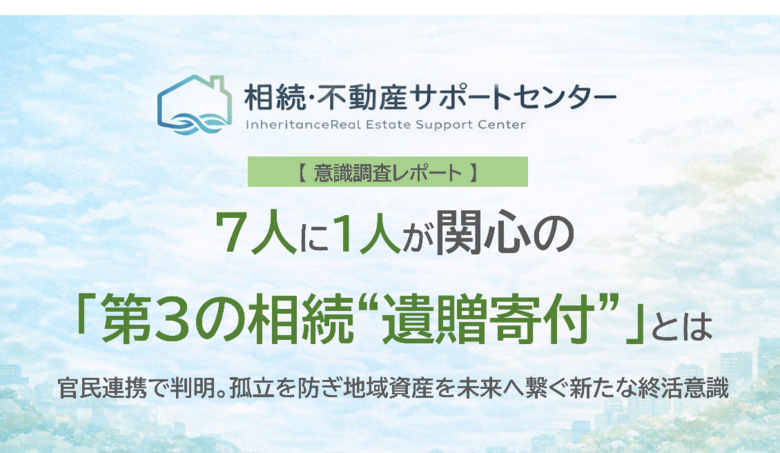 【意識調査レポート】7人に1人が関心の「第3の相続（遺贈寄付）」とは　官民連携で判明。孤立を防ぎ地域資産を未来へ繋ぐ新たな終活意識