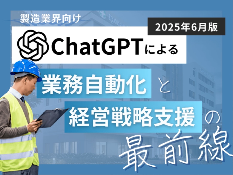 製造業界向け|ChatGPTによる業務自動化と経営戦略支援の最前線レポート【2025年6月版】