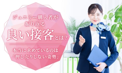 ジュエリー購入者が振り返る良い接客とは？本当に求めているのは「押し売りしない姿勢」