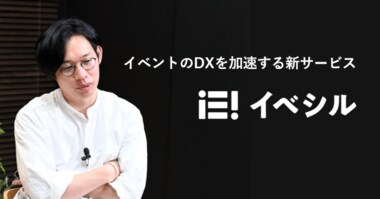 アナログなイベント業界をバージョンアップしたい!イベントのDX化を加速させる新サービス『イベシル』の開発秘話とは?