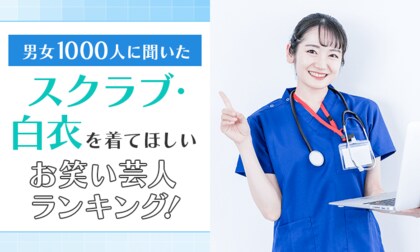 【男女1000人に聞いた】スクラブ・白衣を着てほしいお笑い芸人ランキング!