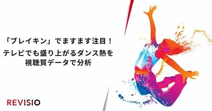 「ブレイキン」でますます注目!テレビでも盛り上がるダンス熱を視聴質データで分析