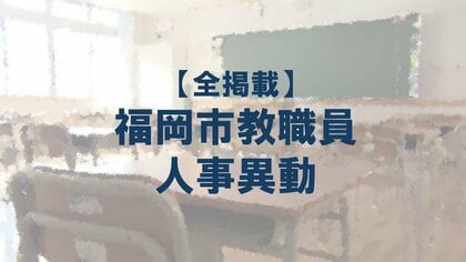 【全掲載】福岡市教職員の人事異動（6）あの先生はどの学校に？（【その他】）