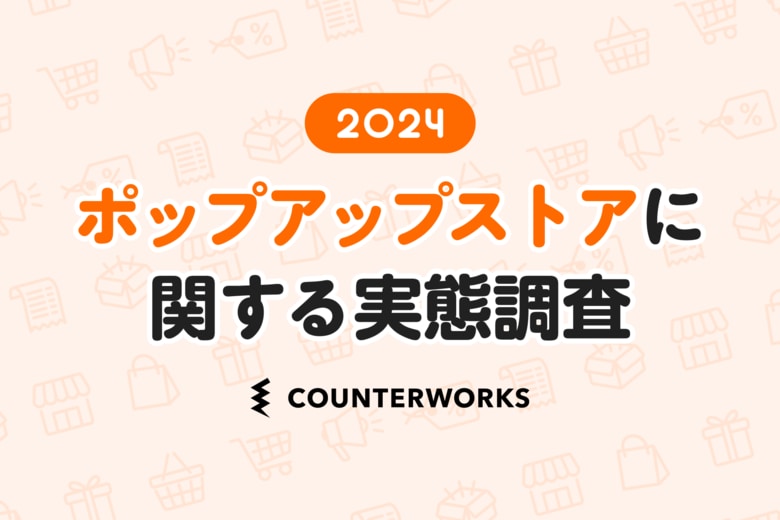 カウンターワークスがマーケティング担当者410人を対象にした「ポップアップストアに関する実態調査2024」を発表