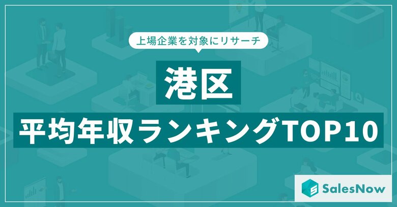 【2025年最新版】港区:上場企業平均年収ランキングTOP10/SalesNow DBレポート