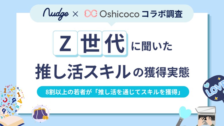 Z世代推し活層の8割超が「推し活を通じて新たなスキルを獲得」