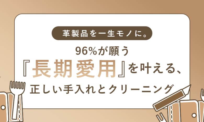 革製品を一生モノに。96%が願う「長期愛用」を叶える、正しい手入れとクリーニング