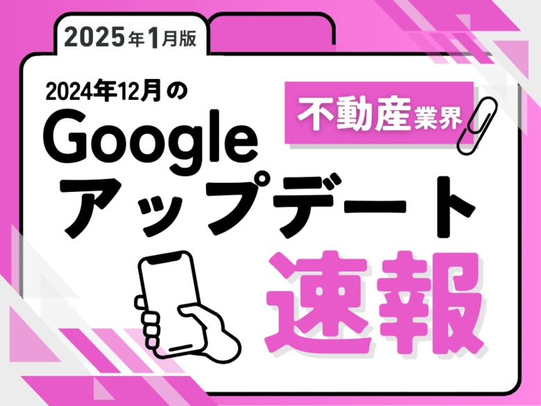 不動産業界への影響と対策方法をまとめた12月のGoogleアップデート速報レポートを無料公開【2025年1月版】