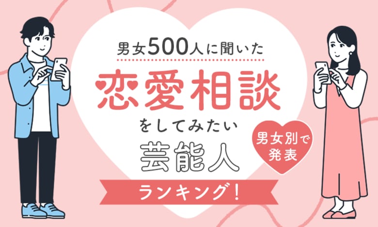 【男女500人に聞いた】恋愛相談をしてみたい芸能人ランキング！男女別で発表