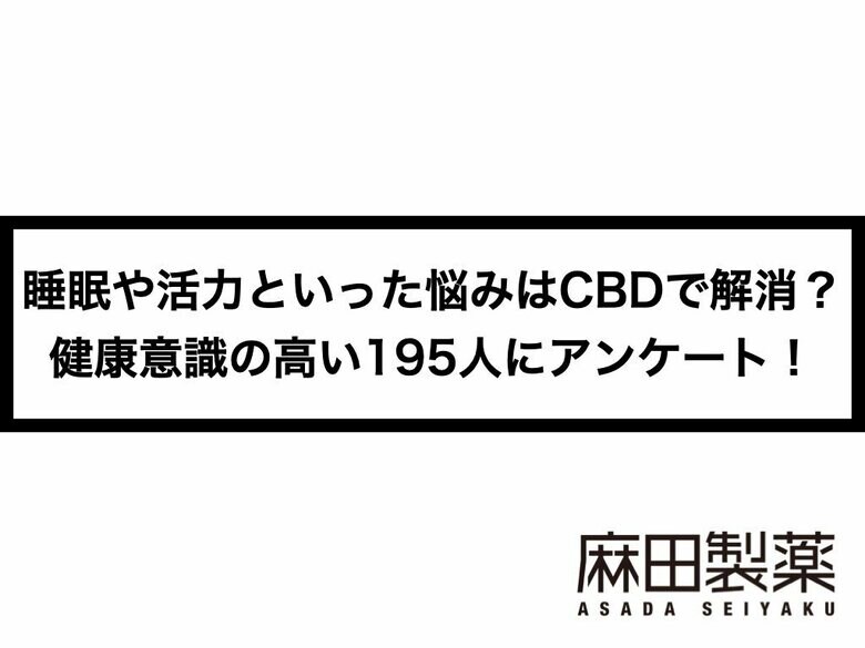 睡眠や活力といった悩みはCBDやCBDオイルで解消?健康意識の高い195人にアンケート!