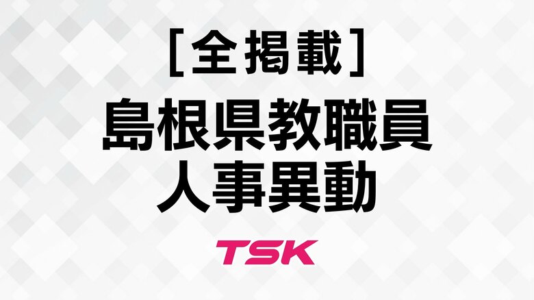 【全掲載】島根県教職員人事異動　県立学校で476人異動　数学や理科教育、情報教育充実へ教員配置｜FNNプライムオンライン