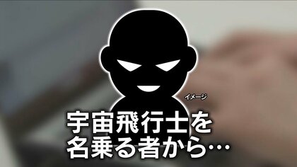 「私の妻になって」宇宙飛行士を名乗る者から「希少な小惑星を売却し多額のお金を得る計画が」「小惑星は業者に依頼して輸送してもらう」　60代女性が約700万円だまし取られる“SNS型ロマンス詐欺”