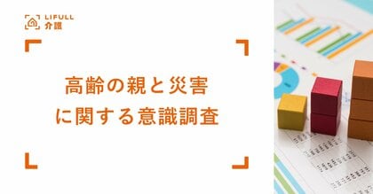 東日本大震災から14年、「高齢の親と災害に関する意識調査」をLIFULL 介護が発表