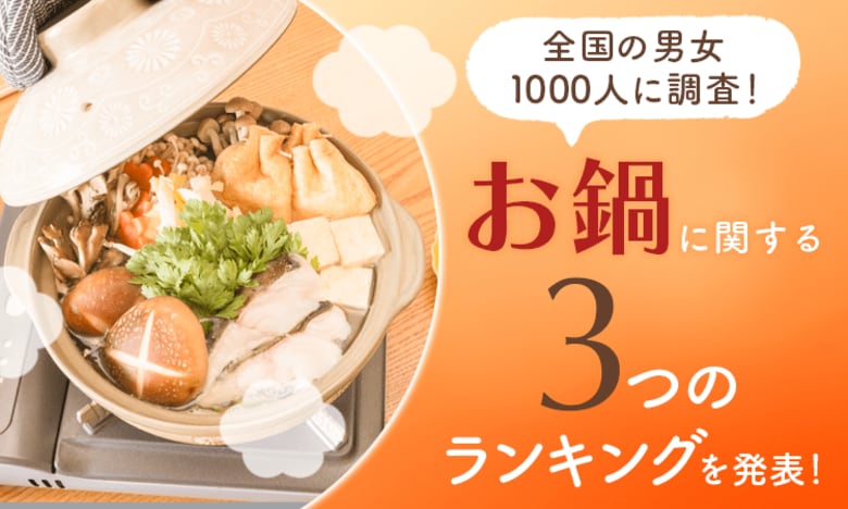 【全国の男女1000人に調査!】お鍋に関する3つのランキングを発表!