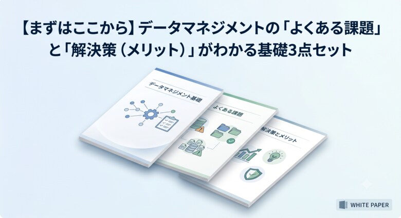 【データ活用の「最初の一歩」で迷わない】“データマネジメントの迷子”を救う決定版。『【まずはここから】データマネジメントの「よくある課題」と「解決策」がわかる基礎3点セット』を無料公開
