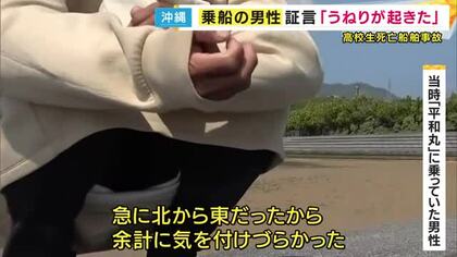 「急な風向きの変化でうねりが起きた」沖縄・辺野古沖の高校生死亡船舶事故　転覆した「平和丸」に乗っていた男性が取材応じる　斜め前から高波を受け転覆したか　海上保安庁は業務上過失致死傷の立件も視野に捜査