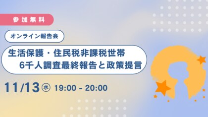 【あすのば】オンライン報告会「生活保護・住民税非課税世帯6千人調査最終報告と政策提言」(2024/11/13)