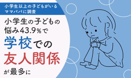 【小学生以上の子どもがいるママパパに調査】小学生の子どもの悩み43.9%で「学校での友人関係」が最多に