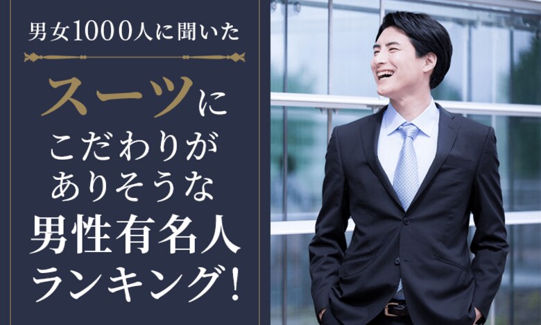 【男女1000人に聞いた】スーツにこだわりがありそうな男性有名人ランキング！