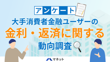 大手消費者金融ユーザーの金利・返済に関するアンケート調査を実施