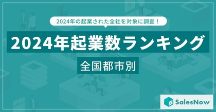 2024年 都市別起業数ランキングTOP100を発表!大阪市が首位、東京23区が上位を独占/SalesNow DBレポート